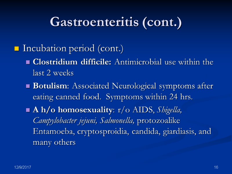 12/9/2017 16 Gastroenteritis (cont.) Incubation period (cont.) Clostridium difficile: Antimicrobial use within the last